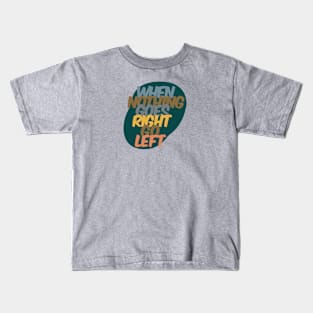 When nothing goes right, go left Kids T-Shirt